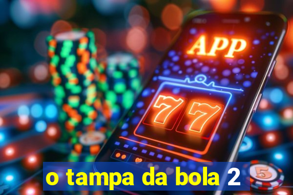 o tampa da bola 2